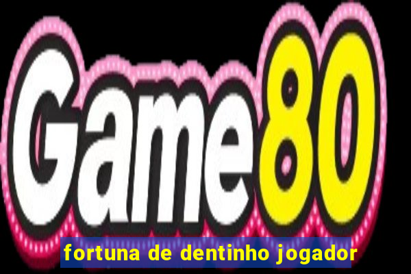 fortuna de dentinho jogador